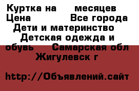 Куртка на 6-9 месяцев  › Цена ­ 1 000 - Все города Дети и материнство » Детская одежда и обувь   . Самарская обл.,Жигулевск г.